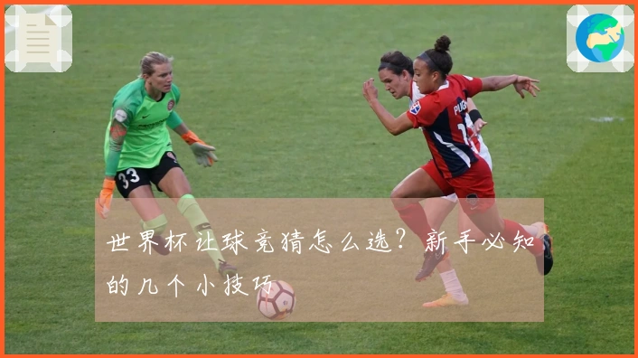 世界杯让球竞猜怎么选？新手必知的几个小技巧